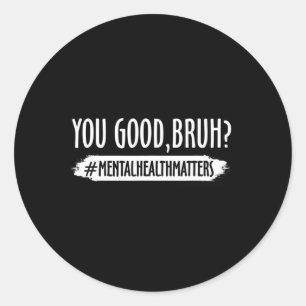 Je bent goed Bruh geestelijke gezondheid probleem Ronde Sticker