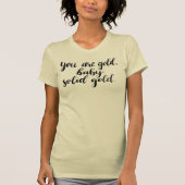 Je bent goud, Baby. Solid Gold. Sassy T-Shirt (Voorkant)