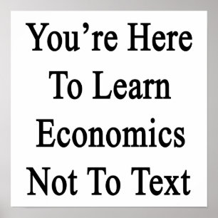 Je bent hier om economie te leren niet om te teken poster