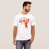 Je bent Ice'd'd T-shirt (Voorkant volledig)