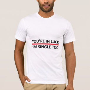 Je bent in Luck - ik ben ook eenzaam T-shirt