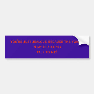 Je bent jaloers omdat de stem in mijn hoofd... bumpersticker