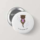 Je bent mijn Otter Half Ronde Button 5,7 Cm (Voorkant /achterkant)