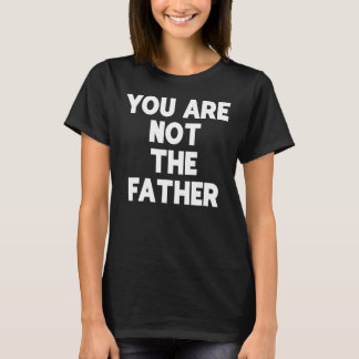 Je bent niet de vader T-shirt Humor T-shirt