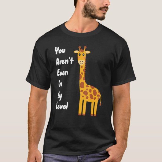 Je bent niet eens op mijn niveau Giraffe T-shirt (Voorkant)