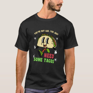 Je Bent Niet Verdrietig Je Hebt Gewoon Tacos Nodig T-shirt