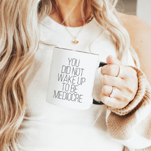 Je bent niet wakker geworden om een middelmatige t mok