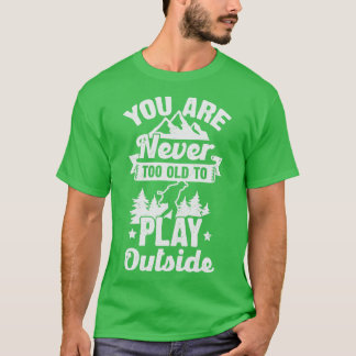 Je bent nooit te oud om buiten te spelen t-shirt