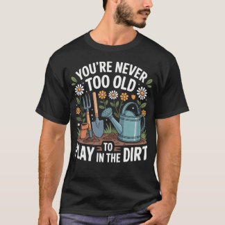 Je Bent Nooit Te Oud Om In De Modder Te Spelen Gra T-shirt