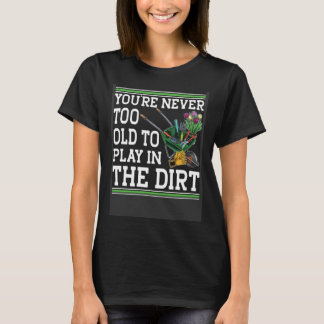 Je bent nooit te oud om in de moddertuin te spelen t-shirt