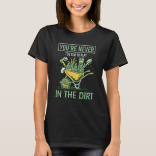 Je bent nooit te oud om in de vuil te spelen voor t-shirt