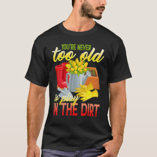 Je bent nooit te oud om in de vuile gradenin te sp t-shirt