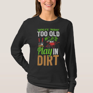 Je bent nooit te oud om in de vuilnis tuin te spel t-shirt