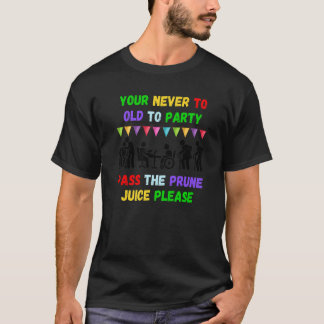 Je bent nooit te oud om te feesten geef de pruimen t-shirt