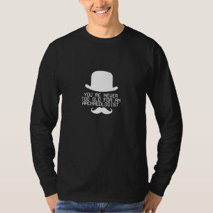 Je bent nooit te oud voor een archeoloog t-shirt