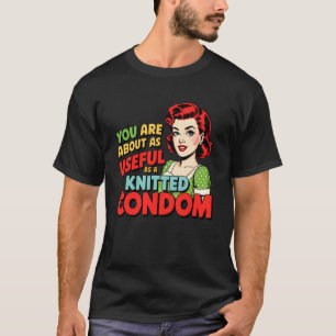 Je bent ongeveer net zo nuttig als een gebreit con t-shirt