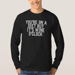 Je bent op dieet, maar het is Wijn O'Clock Joke Qu T-shirt