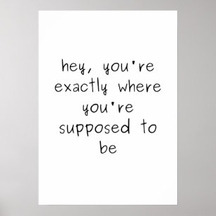 Je bent precies waar je geacht wordt te zijn poster