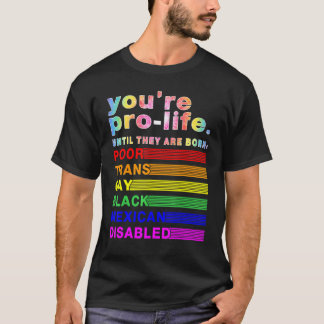 Je bent pro-life totdat ze arm, trans en homo gebo t-shirt