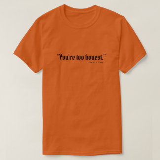 "Je bent te eerlijk." T-shirt