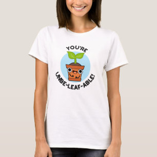 Je bent Unbe-leaf-able Positive Plant Pun T-shirt