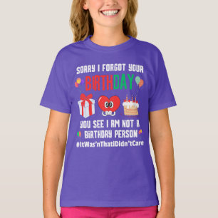 Je bent vergeten je verjaardag niet te vieren T T-shirt