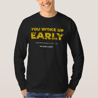 Je Bent Vroeg Wakker Geworden Niemand Maakt Zich D T-shirt