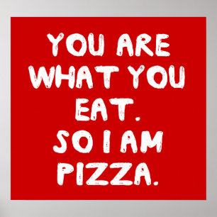 Je bent wat je eet. Dus ik ben Pizza. Poster