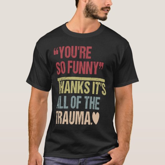 Je bent zo Bedankt dat het allemaal trauma is T-shirt (Voorkant)