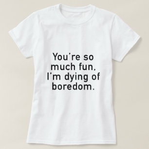 Je bent zo leuk, ik ben aan het dijen van het bore t-shirt