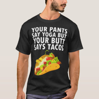 Je broek zegt yoga, maar je kont zegt taco's t-shirt
