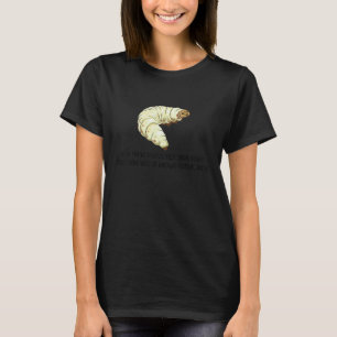 Je denkt dat je echte angst hebt gevoeld Rups pij T-shirt