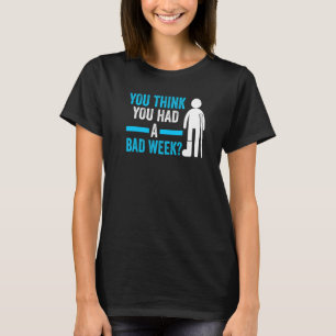 je denkt dat je een slechte week geleden hebt aan t-shirt
