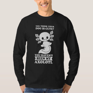 Je Denkt Dat Je Hond Schattig Is Axolotl Axolotl E T-shirt