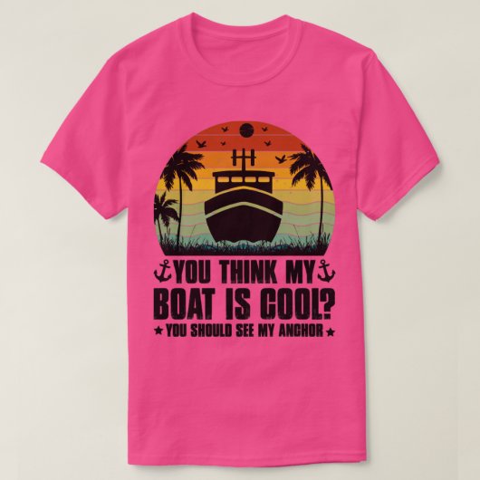 Je denkt dat mijn boot cool is. t-shirt (Design voorkant)