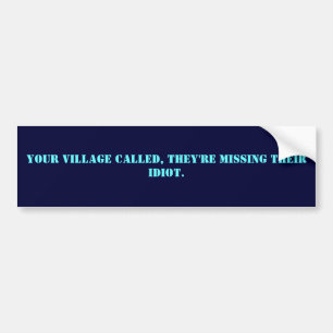 Je dorp belde, ze missen hun idioot. bumpersticker