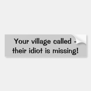 Je dorp heet -hun idioot is vermist! bumpersticker