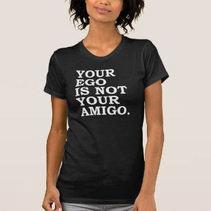 Je ego is niet je amigo T-shirt