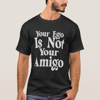 Je ego is niet je vriend t-shirt
