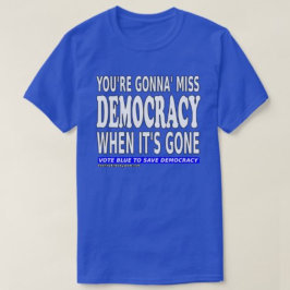 Je gaat Miss Democracy zijn als het is... T-shirt
