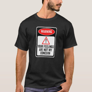 Je gevoelens zijn niet mijn zorg Waarschuwingsbord T-shirt