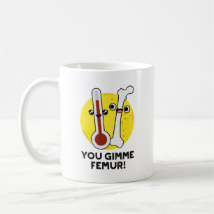 Je gimme femur grappig nummer bot woordspeling koffiemok