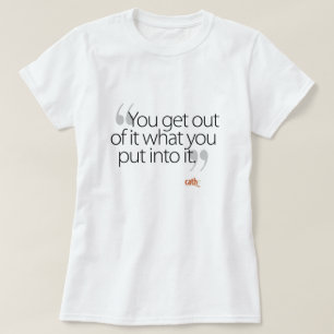 Je haalt er uit wat je erin gestopt hebt t-shirt