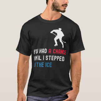 Je had een kans tot ik op de ijsschop stapte. t-shirt