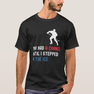 Je had een kans totdat ik aan de ijsport deed t-shirt