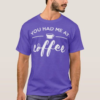 Je had me bij Coffee Funny Coffee Lover. T-shirt