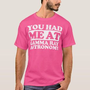 Je had me bij Gamma Ray Astronomy T-shirt