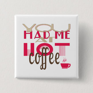 Je had me bij Hot Coffee Vierkante Button 5,1 Cm