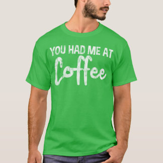Je had me bij koffie grappig t-shirt