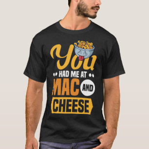 Je had me bij Mac en Cheese Macaroni Mac en Chee T-shirt